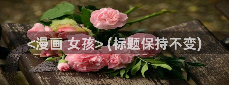 漫蛙2025网页版入口：<漫画 女孩> (标题保持不变)