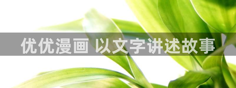 www.漫蛙漫画top.：优优漫画 以文字讲述故事