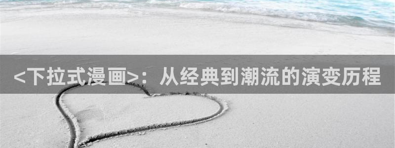 漫蛙漫画网页入口链接：<下拉式漫画>：从经典到潮流的演变历程